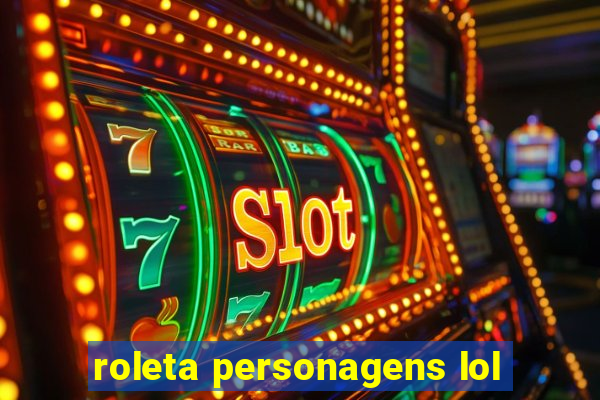 roleta personagens lol